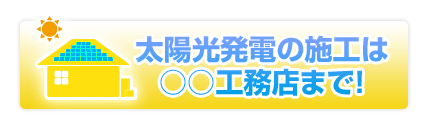 太陽光発電の施工は○○工務店まで！